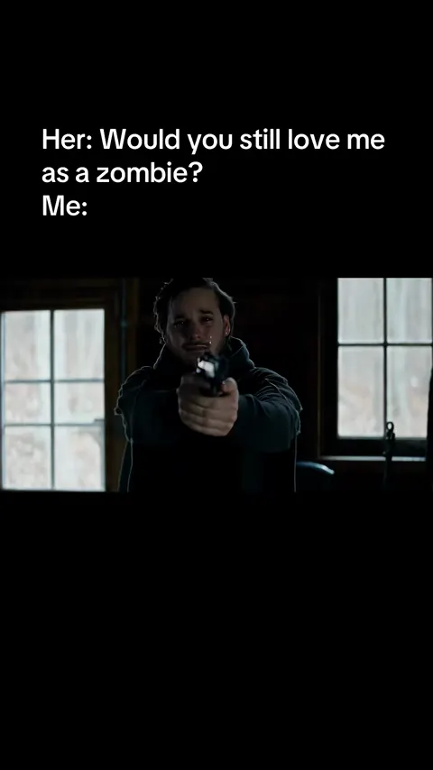 I'd love you, zombie and all, always.